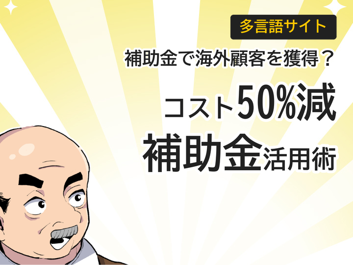 多言語サイト補助金活用術|海外顧客獲得を最大50%コスト削減で実現